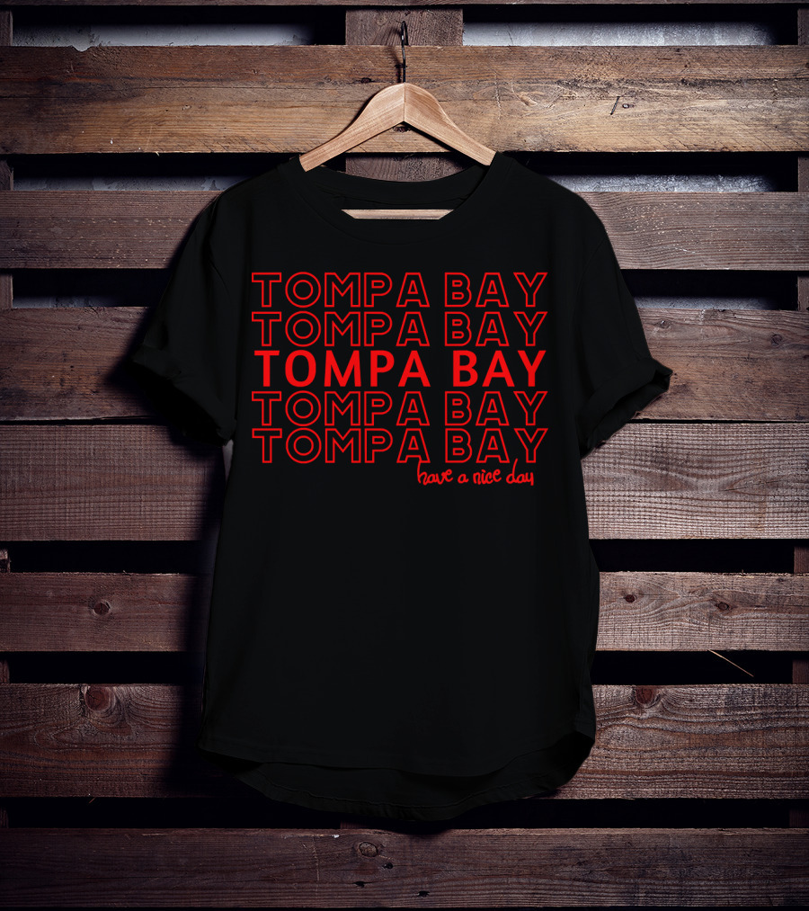 Tompa Bay Tompa Bay Tompa Bay Tompa Bay Have A Nice Day T-Shirt