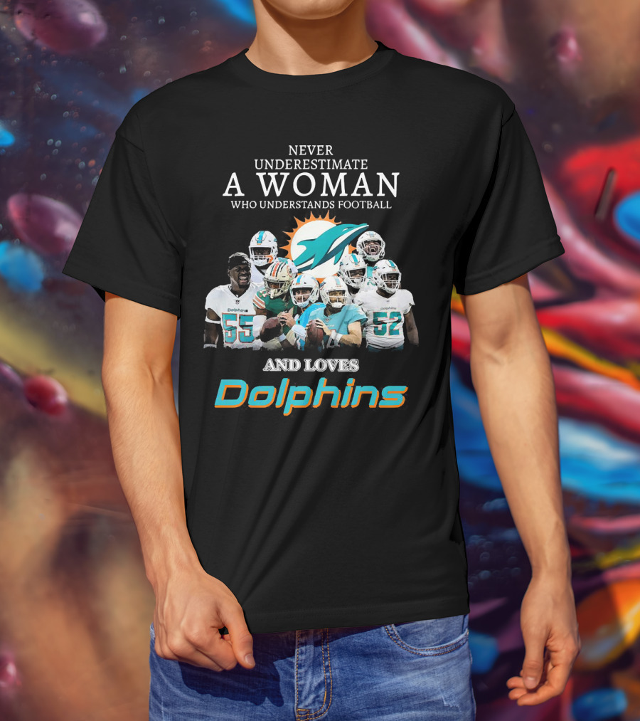 Never Underestimate A Woman Who Understands Football And Loves Dolphins Miami Football Team T-Shirt