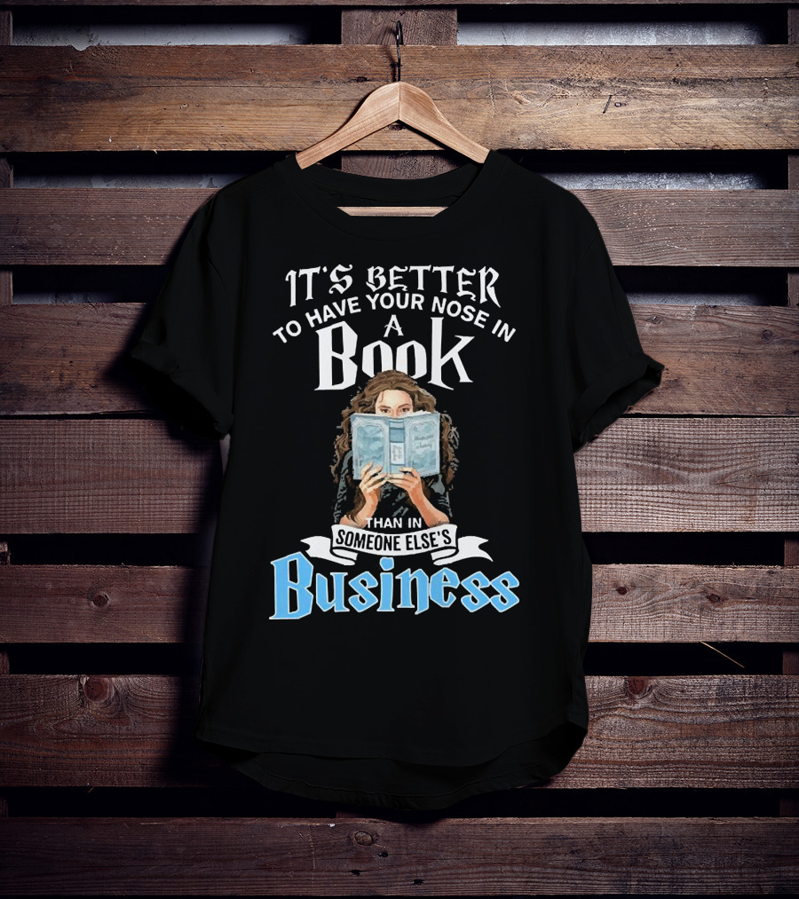 It's Better To Have Your Nose In A Book Than In Someone Else's Business T-Shirt