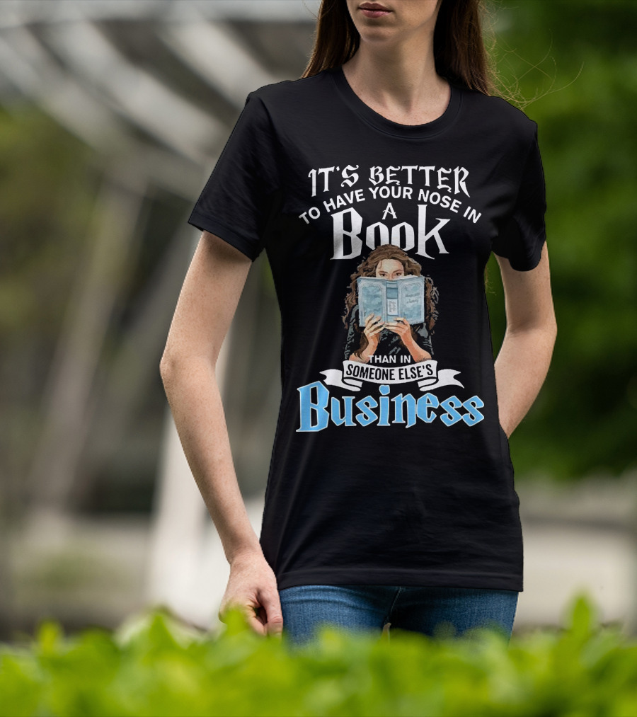 It's Better To Have Your Nose In A Book Than In Someone Else's Business T-Shirt