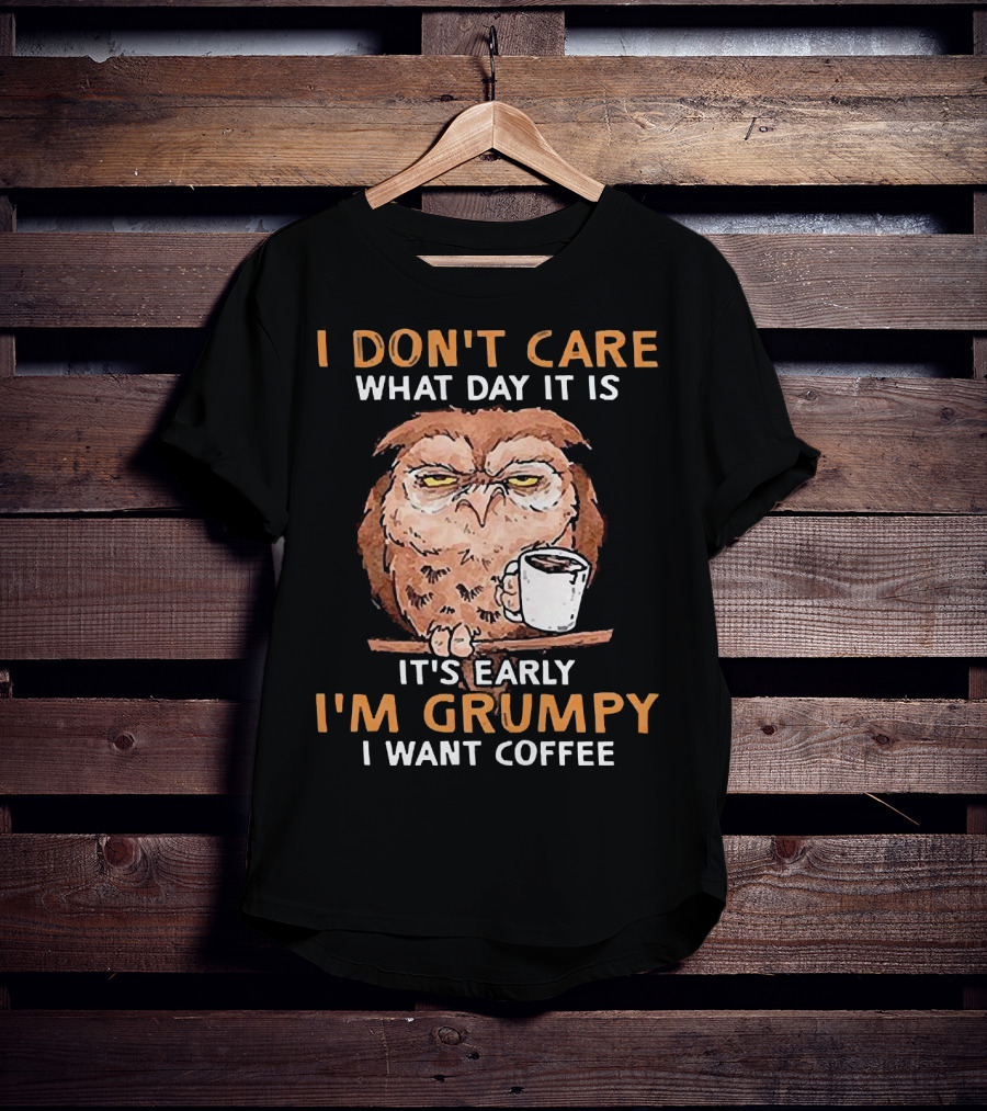 Grumpy Owl Coffee Morning I Don’t Care What Day It Is T-Shirt