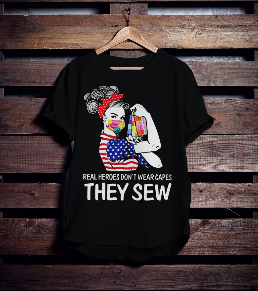 Real Heroes Don’t Wear Capes Strong Girl They Sew T-Shirt