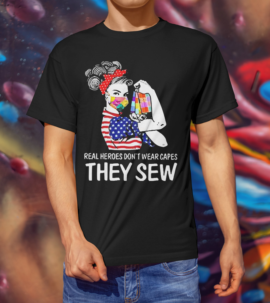 Real Heroes Don’t Wear Capes Strong Girl They Sew T-Shirt