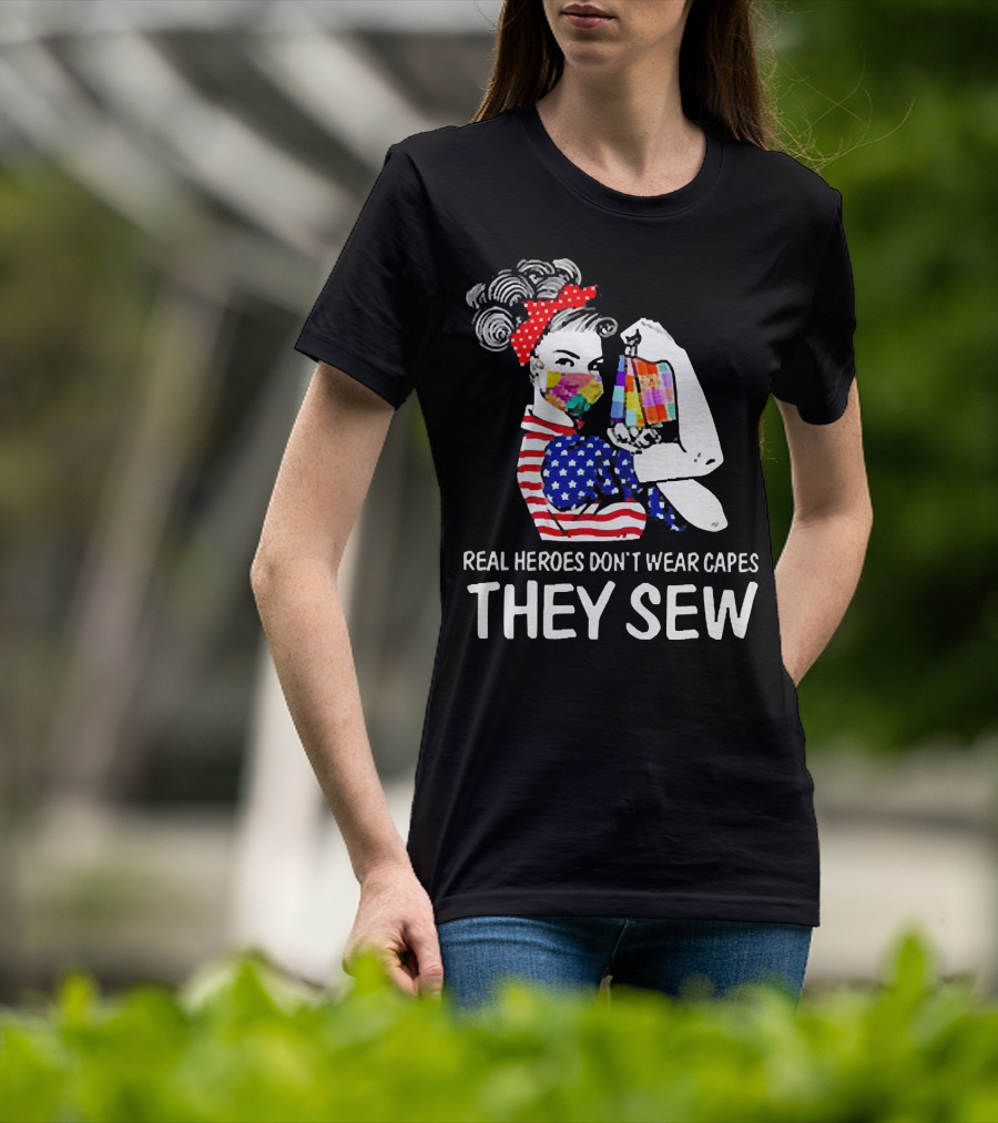 Real Heroes Don’t Wear Capes Strong Girl They Sew T-Shirt