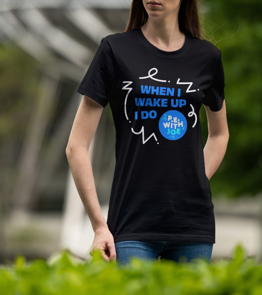 When I Wake Up I Do P.E. With Joe T-Shirt