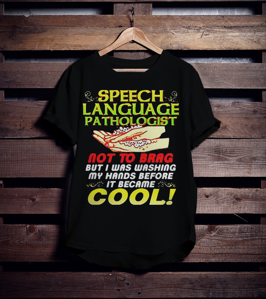 Speech Language Pathologist Not To Brag But I Was Washing My Hands Before It Became Cool T-Shirt