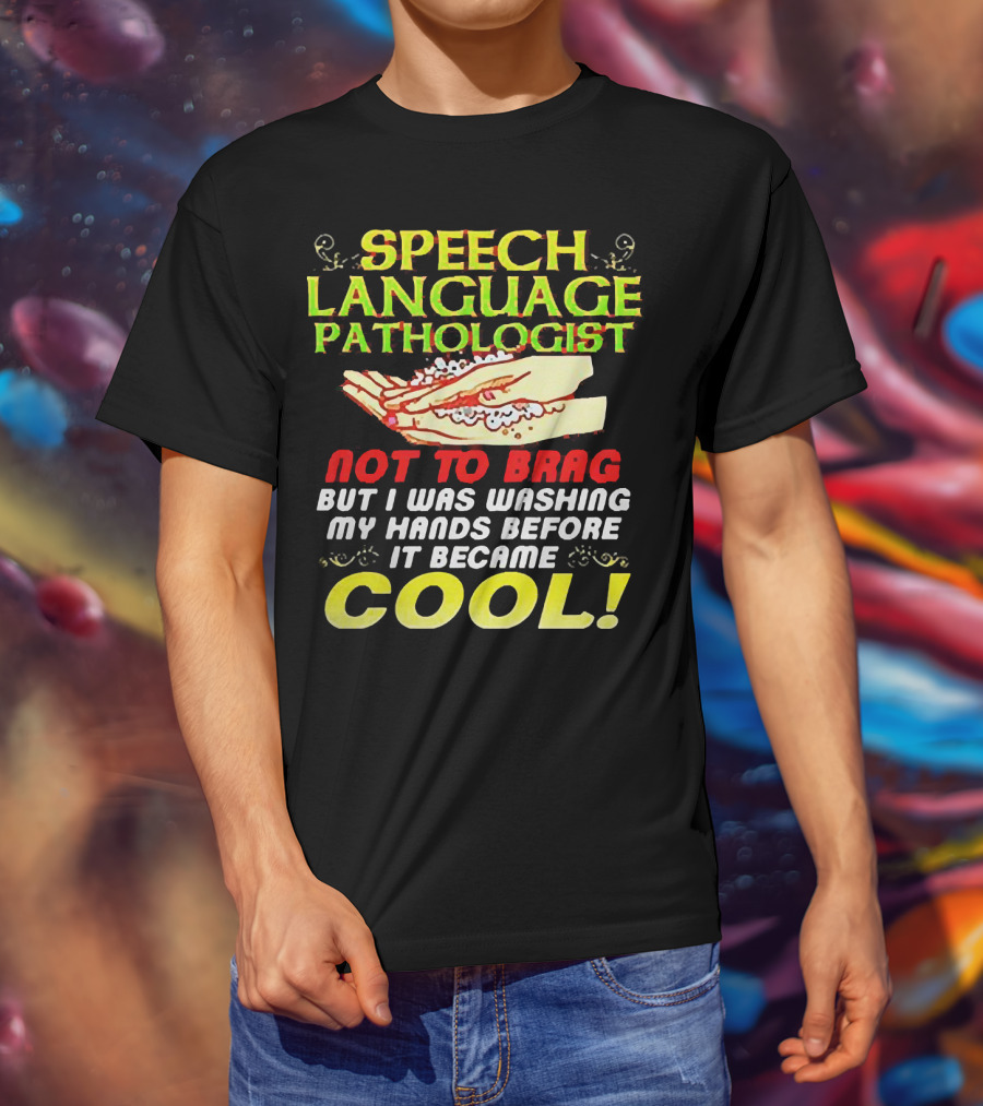 Speech Language Pathologist Not To Brag But I Was Washing My Hands Before It Became Cool T-Shirt