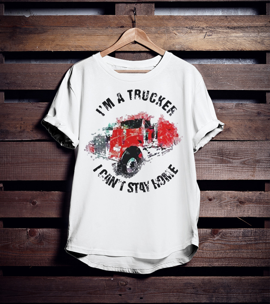 I'm A Trucker I Can't Stay Home Red Truck T-Shirt