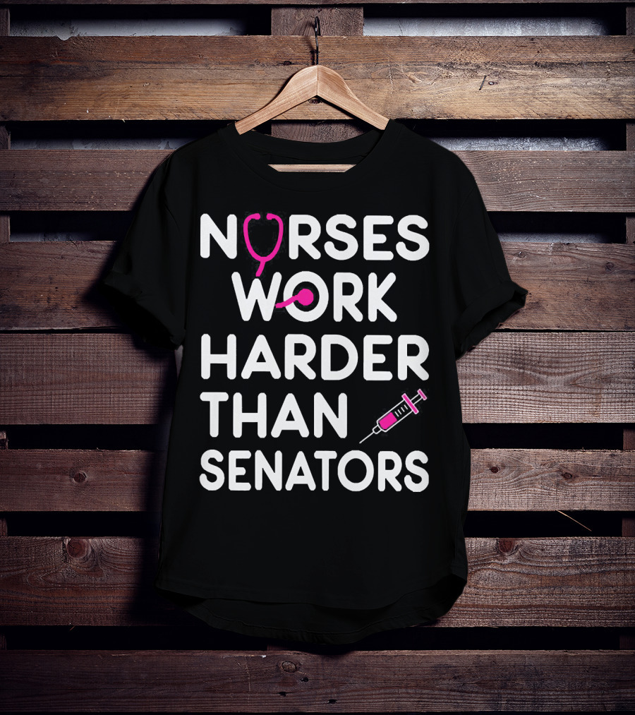 Nurses Work Harder Than Senators Stethoscope Syringe T-Shirt