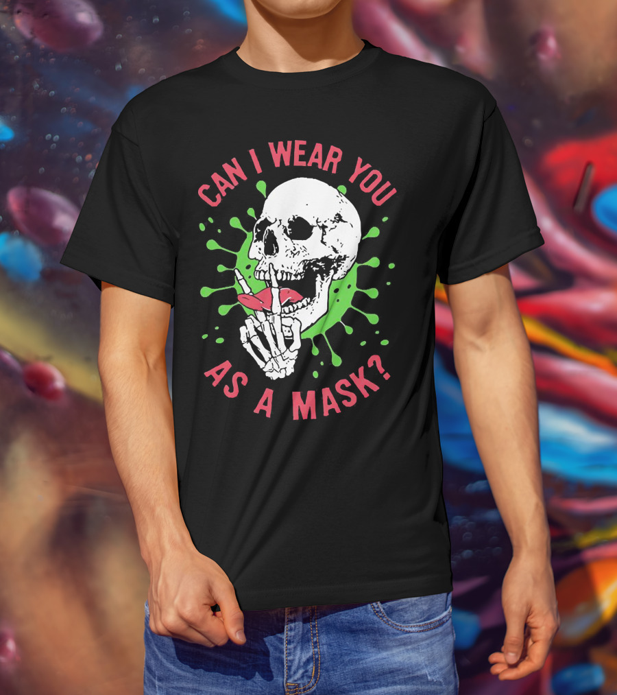 Can I Wear You As A Mask Skeleton Holding Lipstick With Green Splatter T-Shirt
