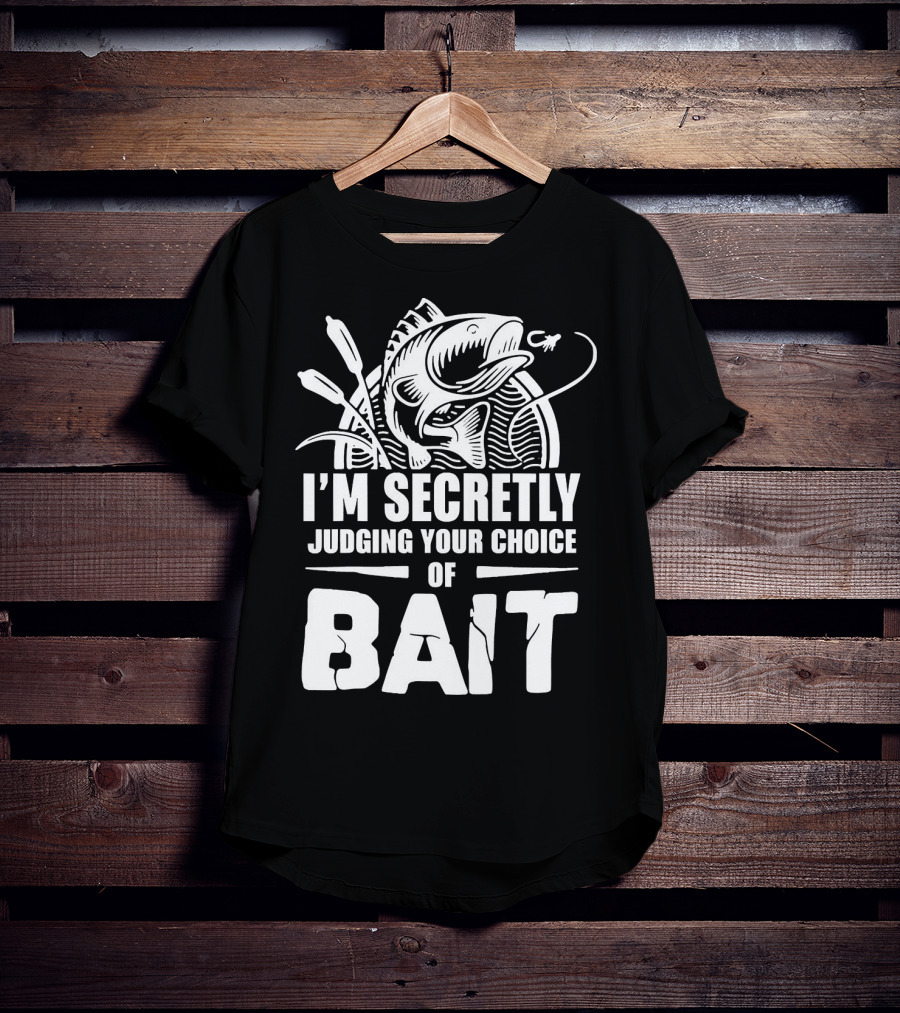 Fishing Humor I'm Secretly Judging Your Choice Of Bait T-Shirt