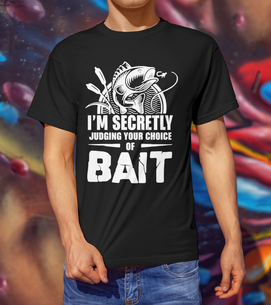 Fishing Humor I'm Secretly Judging Your Choice Of Bait T-Shirt