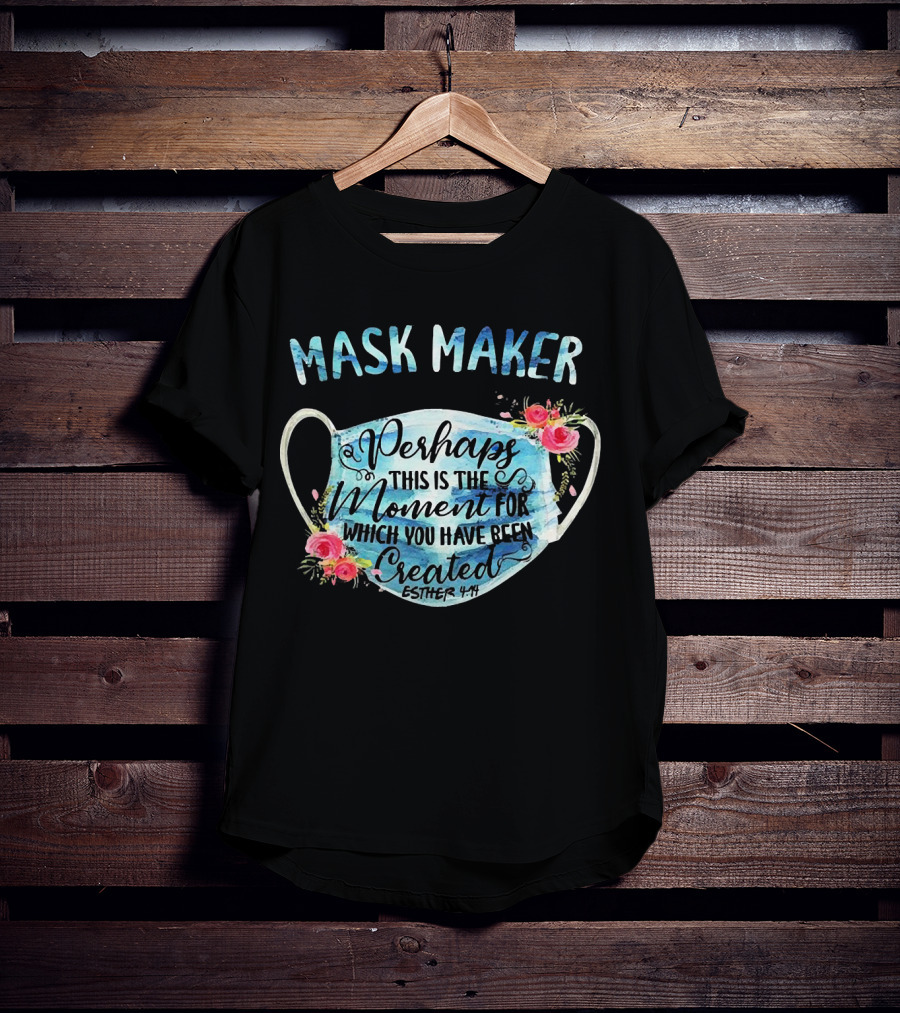 Mask Maker Perhaps This Is The Moment For Which You Have Been Created Esther 4:14 T-Shirt
