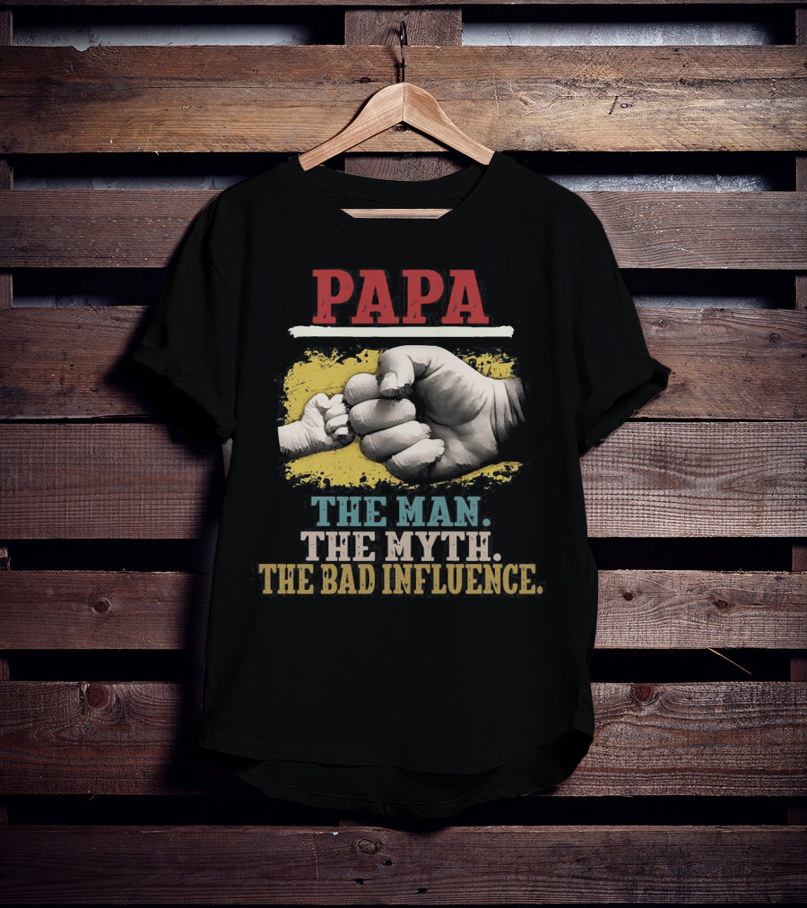 Papa The Man The Myth The Bad Influence Fist Bump T-Shirt