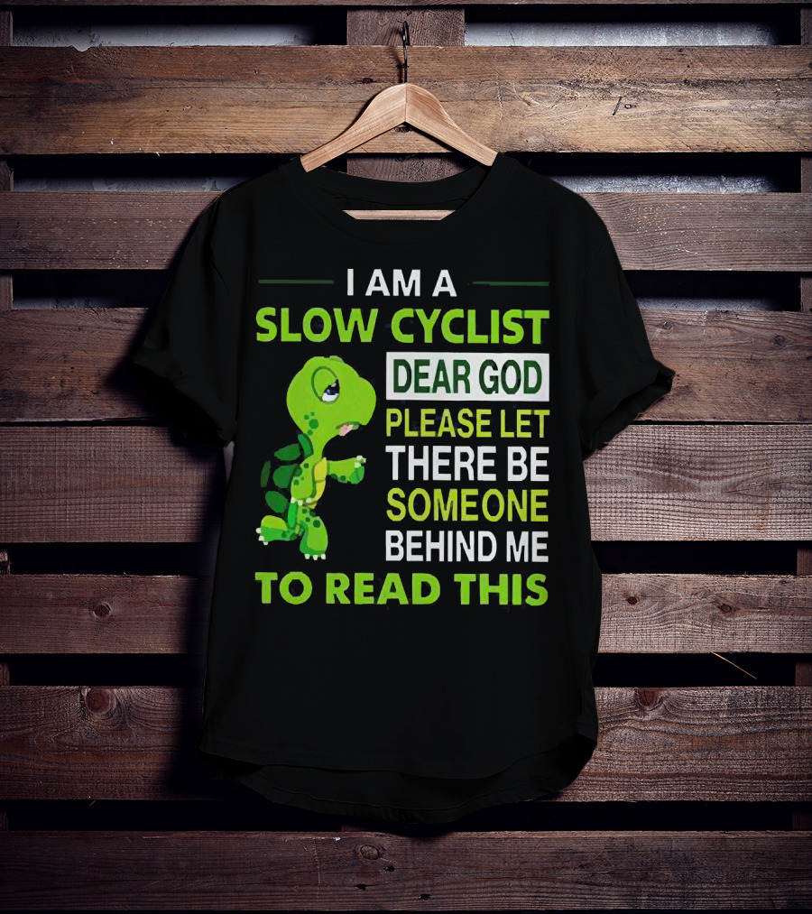 I Am A Slow Cyclist Turtle Dear God Please Let There Be Someone Behind Me To Read This T-Shirt