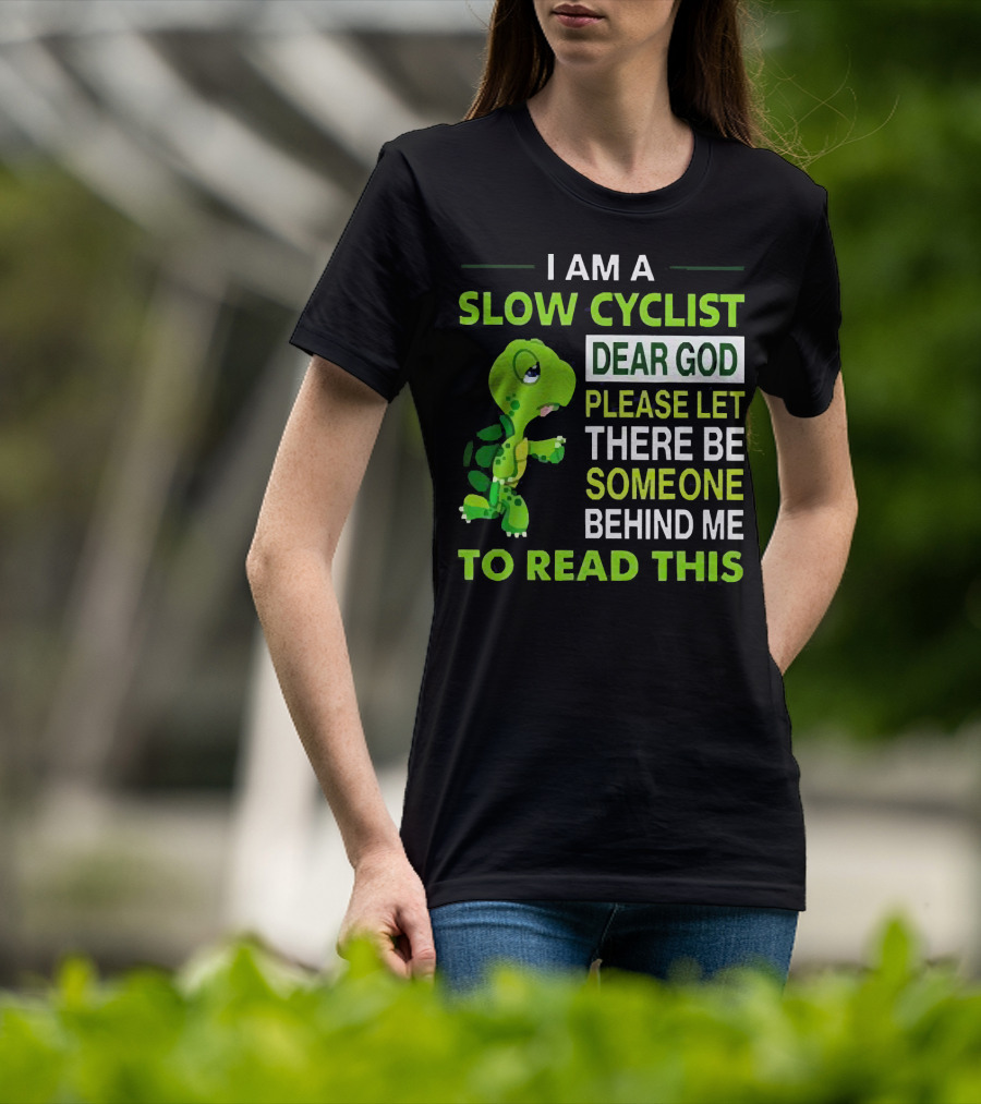 I Am A Slow Cyclist Turtle Dear God Please Let There Be Someone Behind Me To Read This T-Shirt