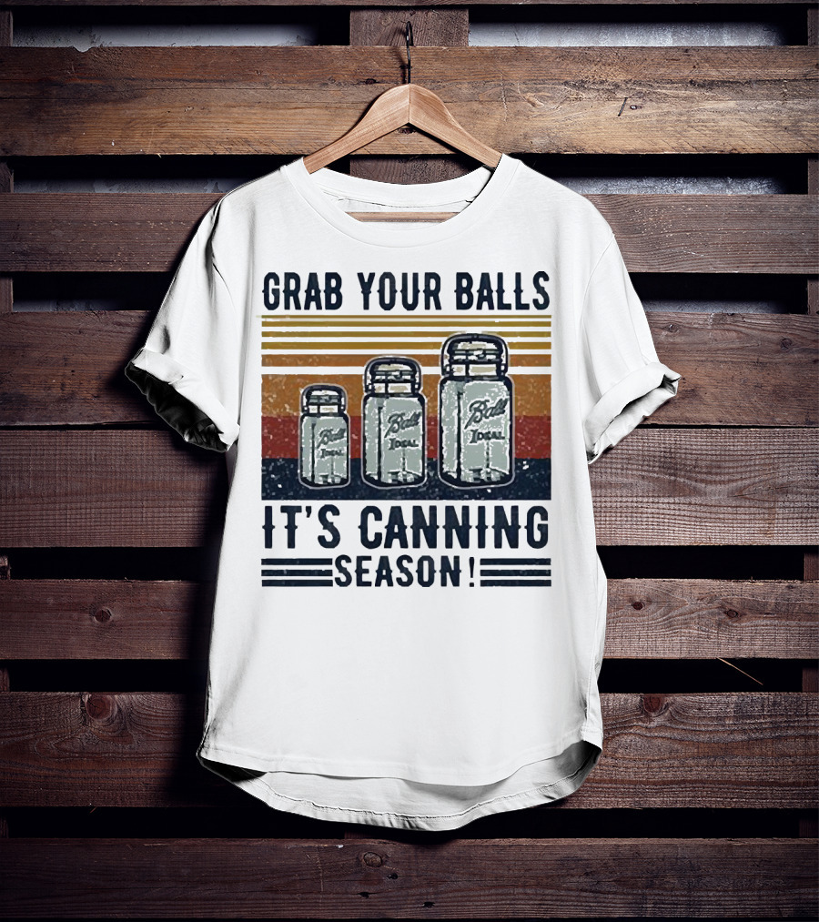 Grab Your Balls Ball Ideal It's Canning Season T-Shirt