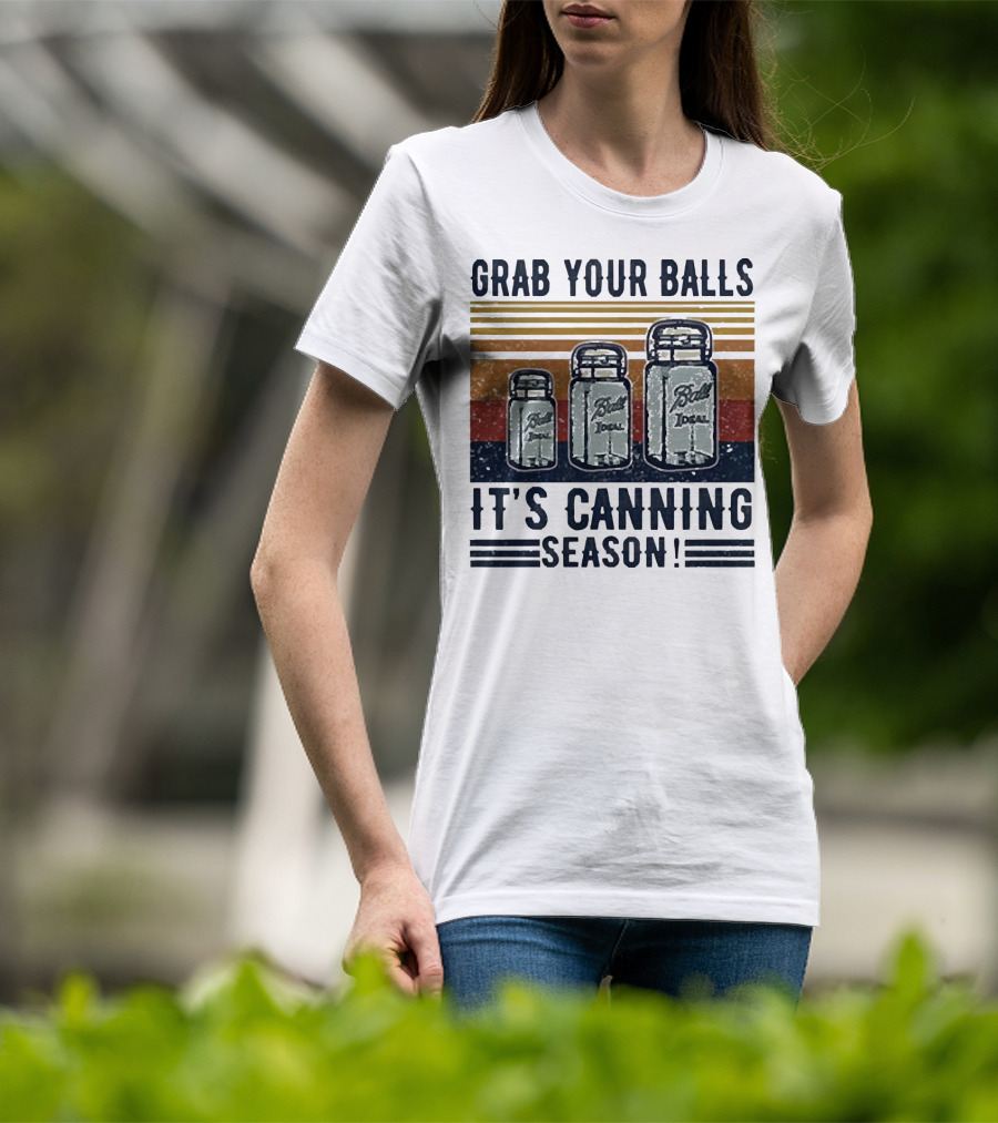 Grab Your Balls Ball Ideal It's Canning Season T-Shirt