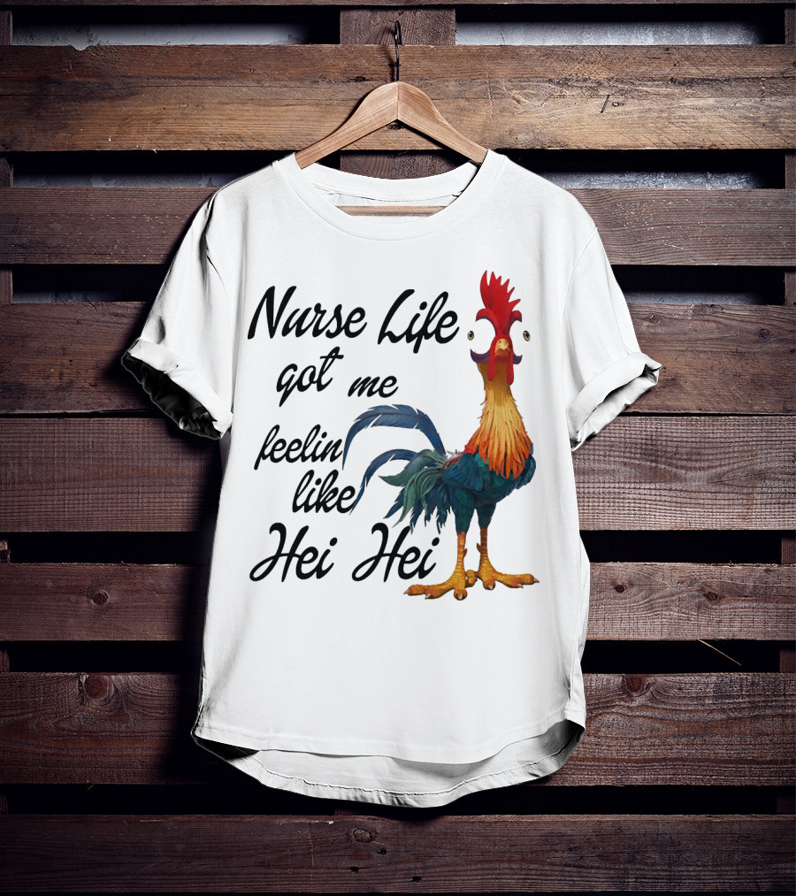 Nurse Life Got Me Feelin Like Hei Hei Chicken T-Shirt