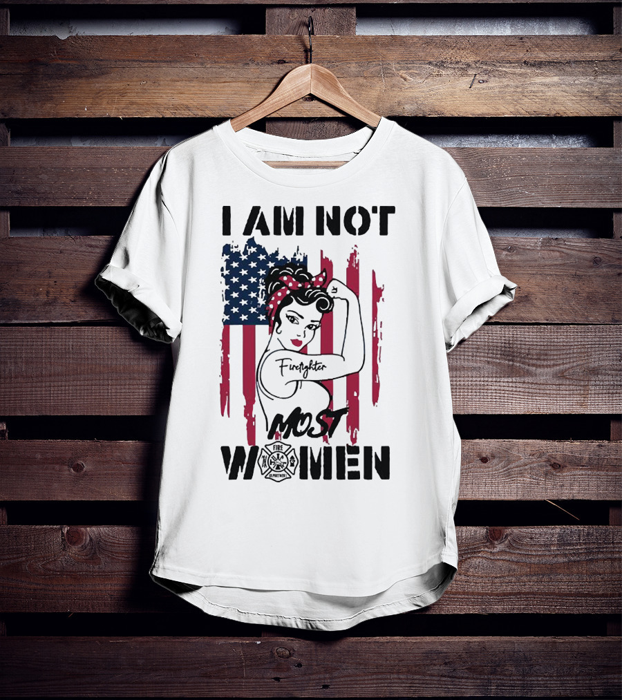 I Am Not Most Women Firefighter Strong American Flag T-Shirt