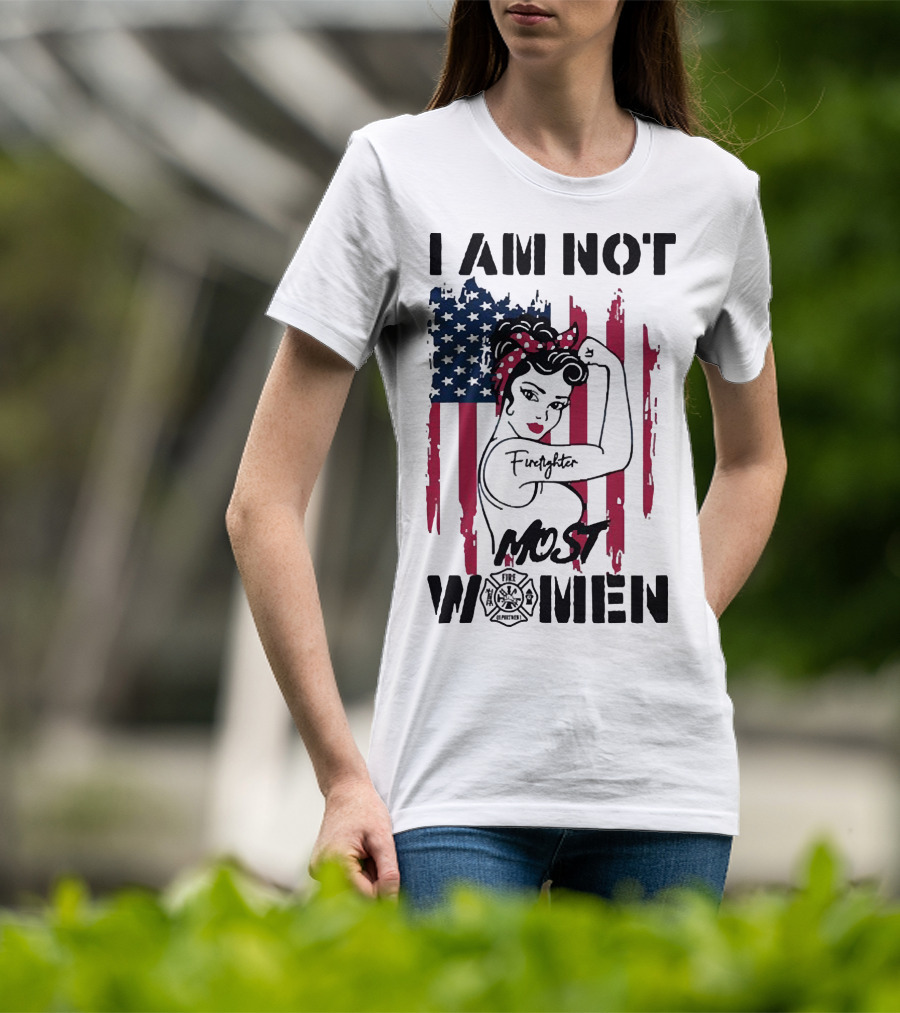 I Am Not Most Women Firefighter Strong American Flag T-Shirt