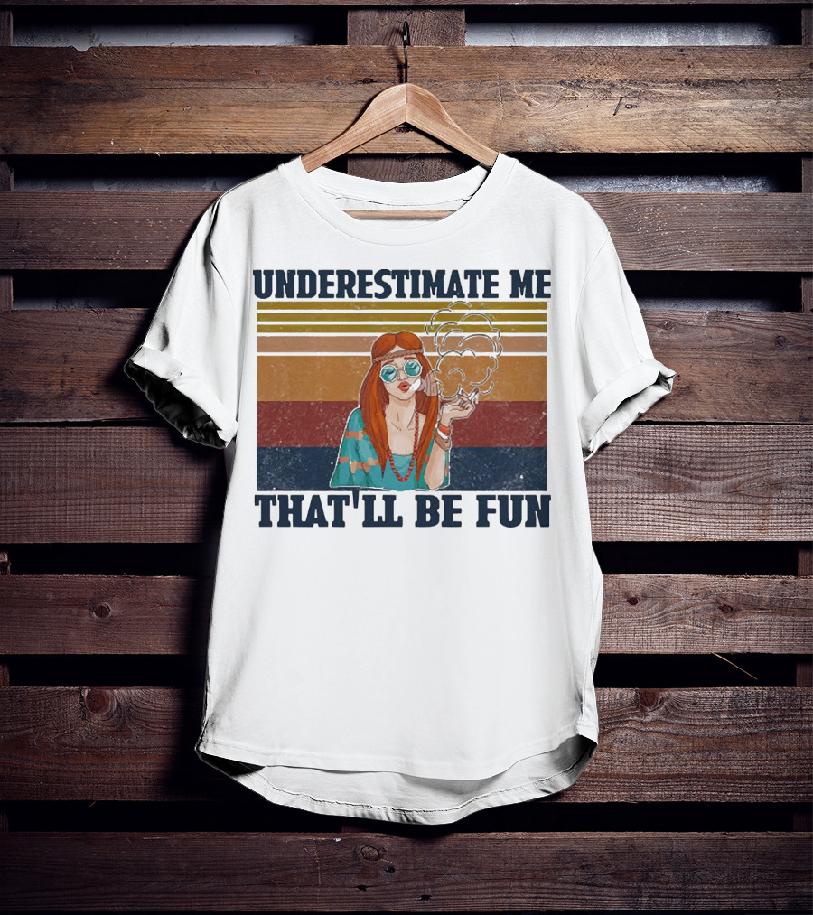 Underestimate Me That'll Be Fun Hippie Girl Retro Vibe With Sunglasses And Smoke T-Shirt