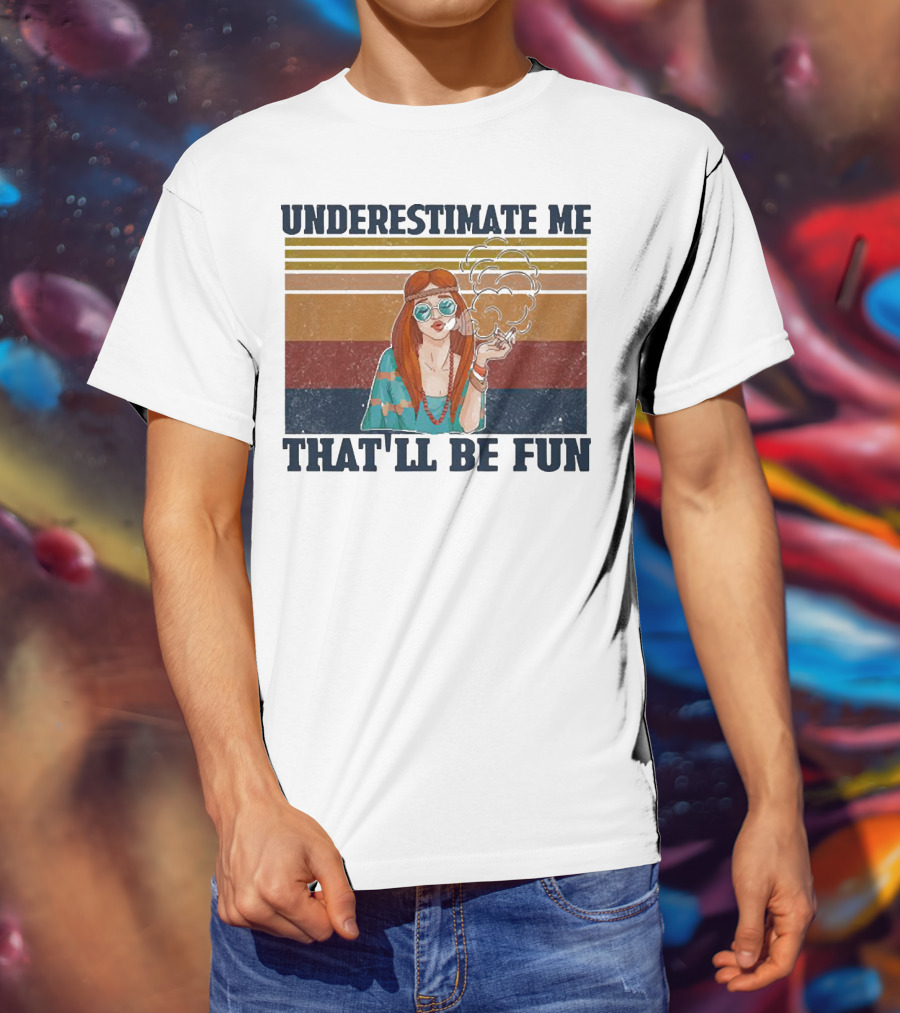 Underestimate Me That'll Be Fun Hippie Girl Retro Vibe With Sunglasses And Smoke T-Shirt