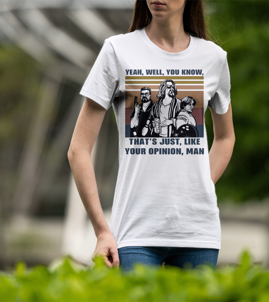 Yeah Well You Know That’s Just Like Your Opinion Man The Big Lebowski Bowling Alamo Cleaners T-Shirt