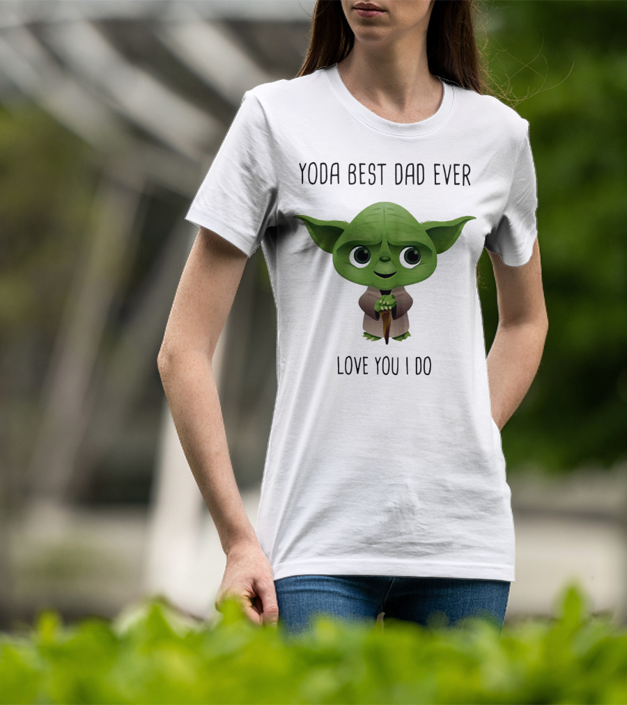 Yoda Best Dad Ever Love You I Do T-Shirt