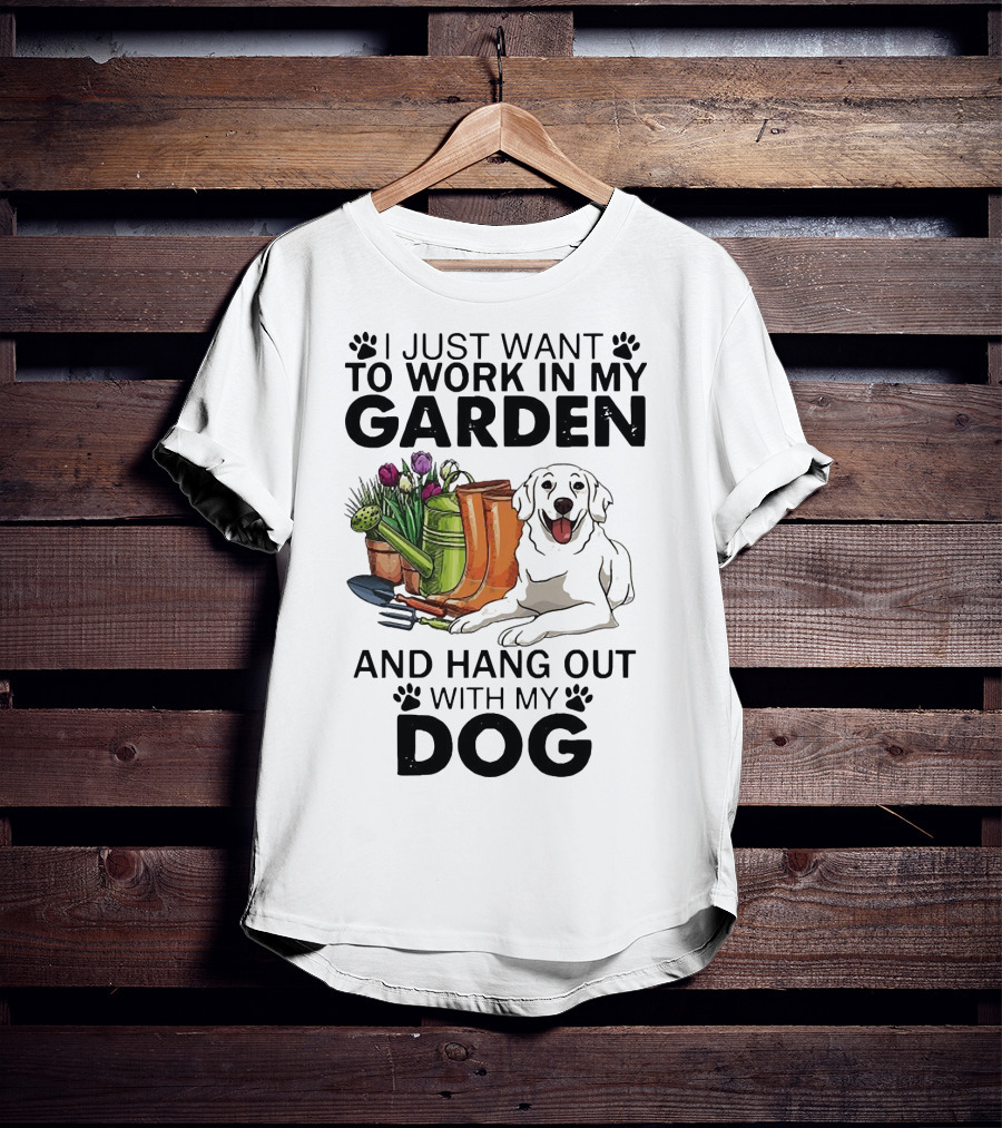 I Just Want To Work In My Garden With Tools And Hang Out With My Dog T-Shirt