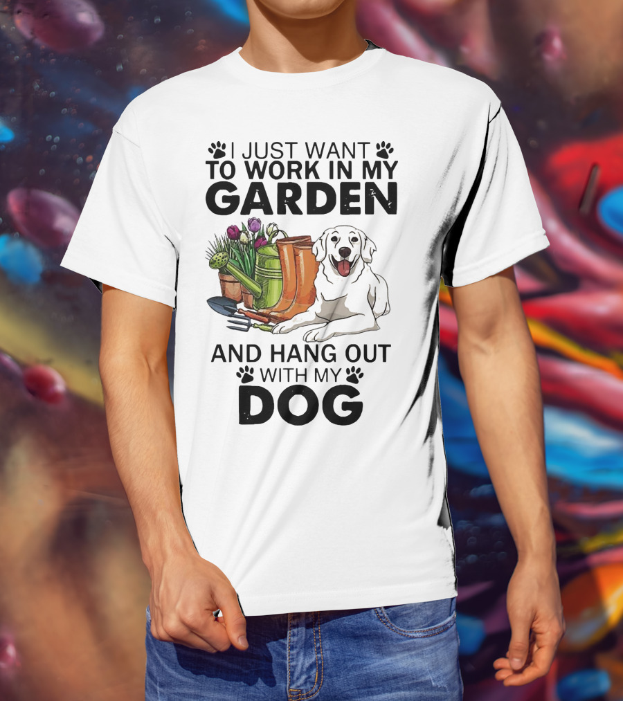 I Just Want To Work In My Garden With Tools And Hang Out With My Dog T-Shirt