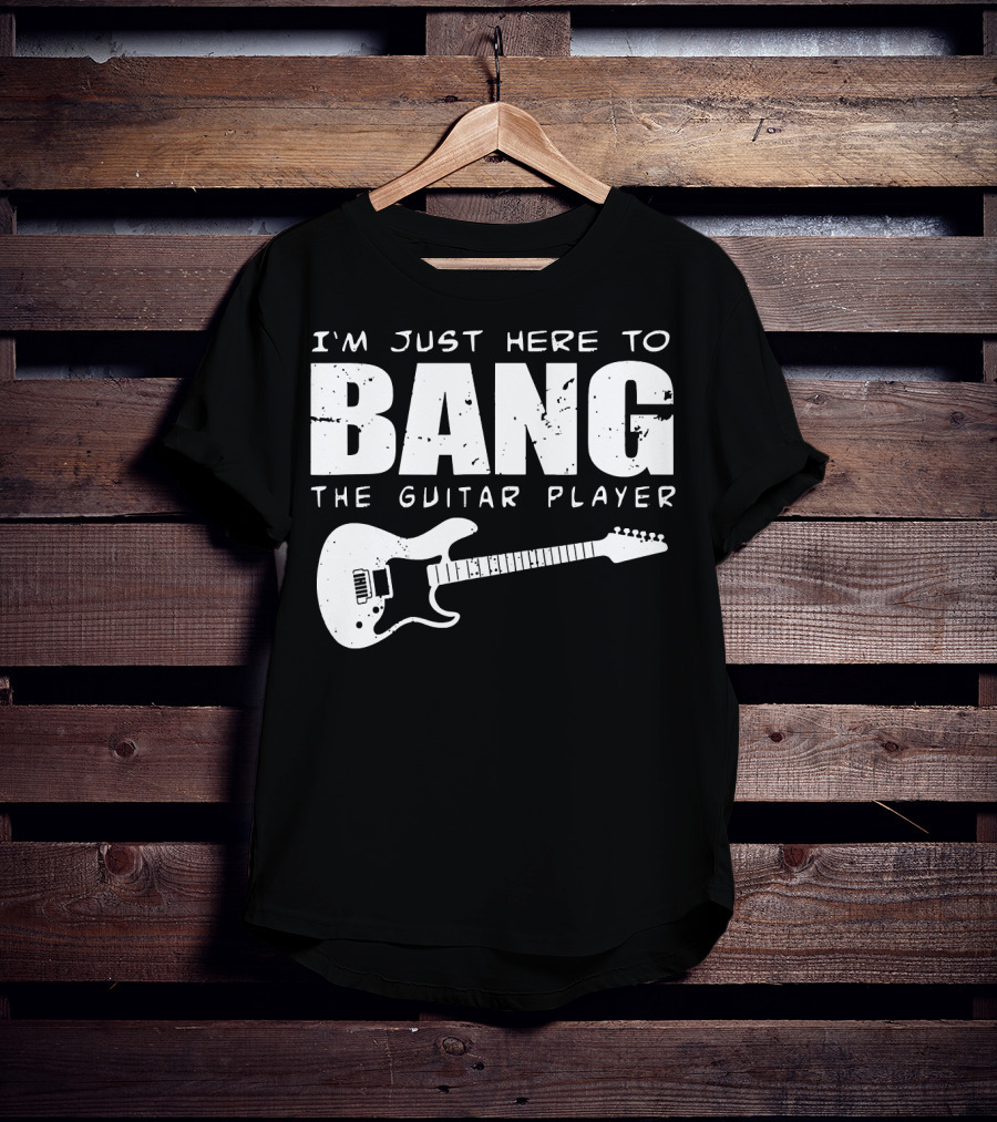 I'm Just Here To Bang The Guitar Player Funny Guitarist T-Shirt