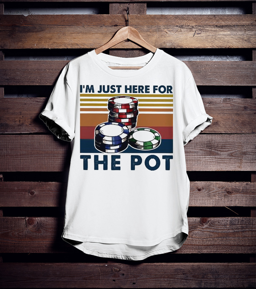 I'm Just Here For The Pot Poker Chips Stacked On T-Shirt