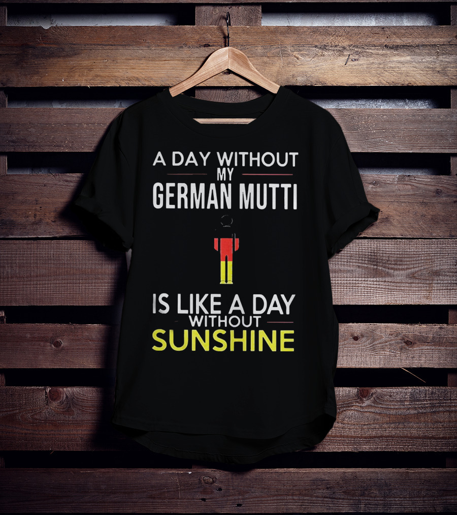 A Day Without My German Mutti Is Like A Day Without Sunshine German Flag Colors T-Shirt