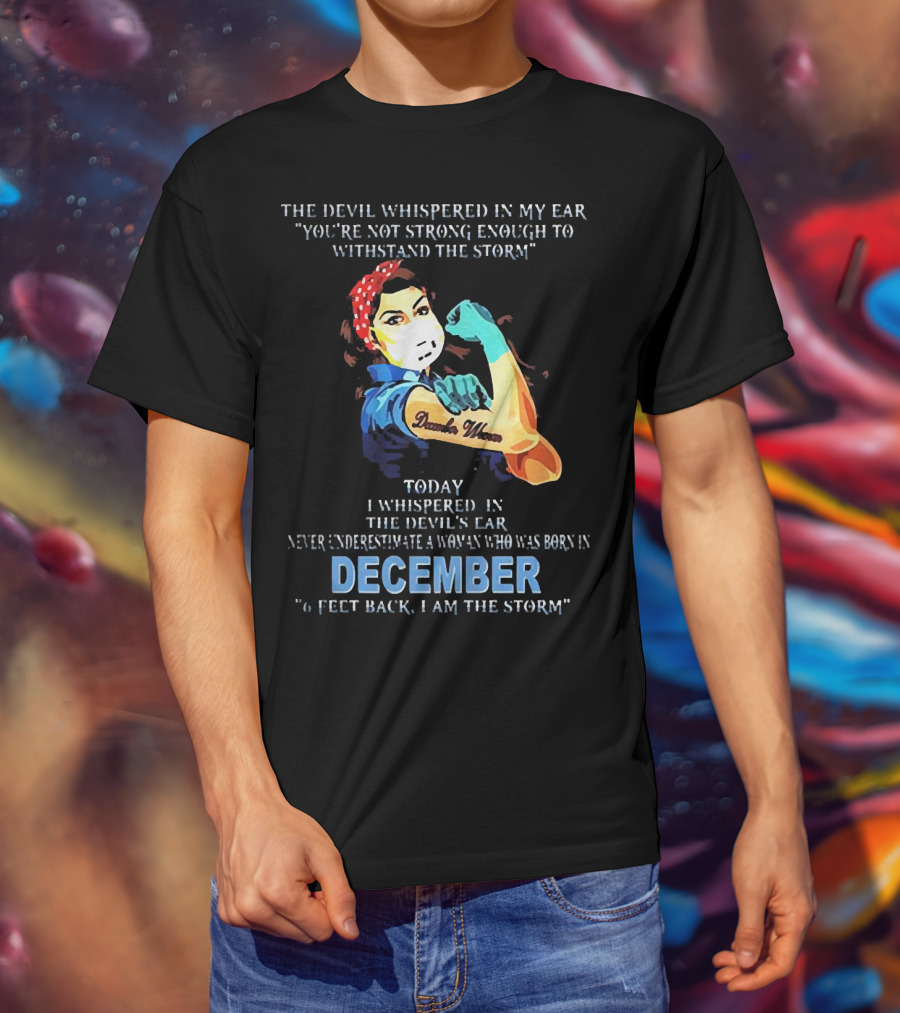 The Devil Whispered You're Not Strong Enough December Woman I Am The Storm T-Shirt
