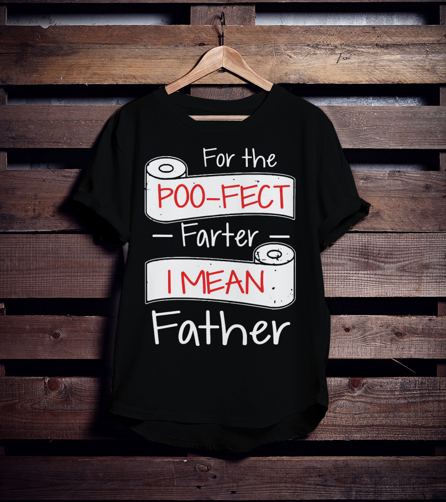 For The Poo Fect Farter I Mean Father Toilet Paper Humor Father's Day T-Shirt