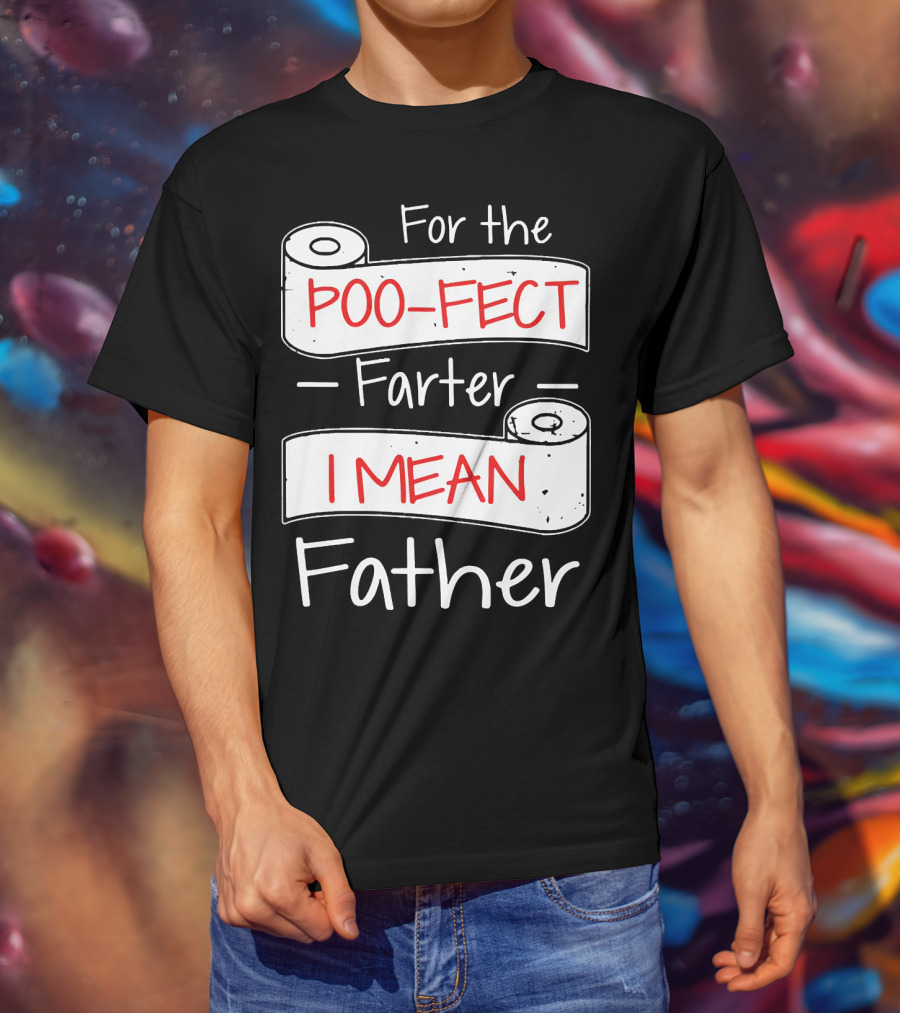 For The Poo Fect Farter I Mean Father Toilet Paper Humor Father's Day T-Shirt