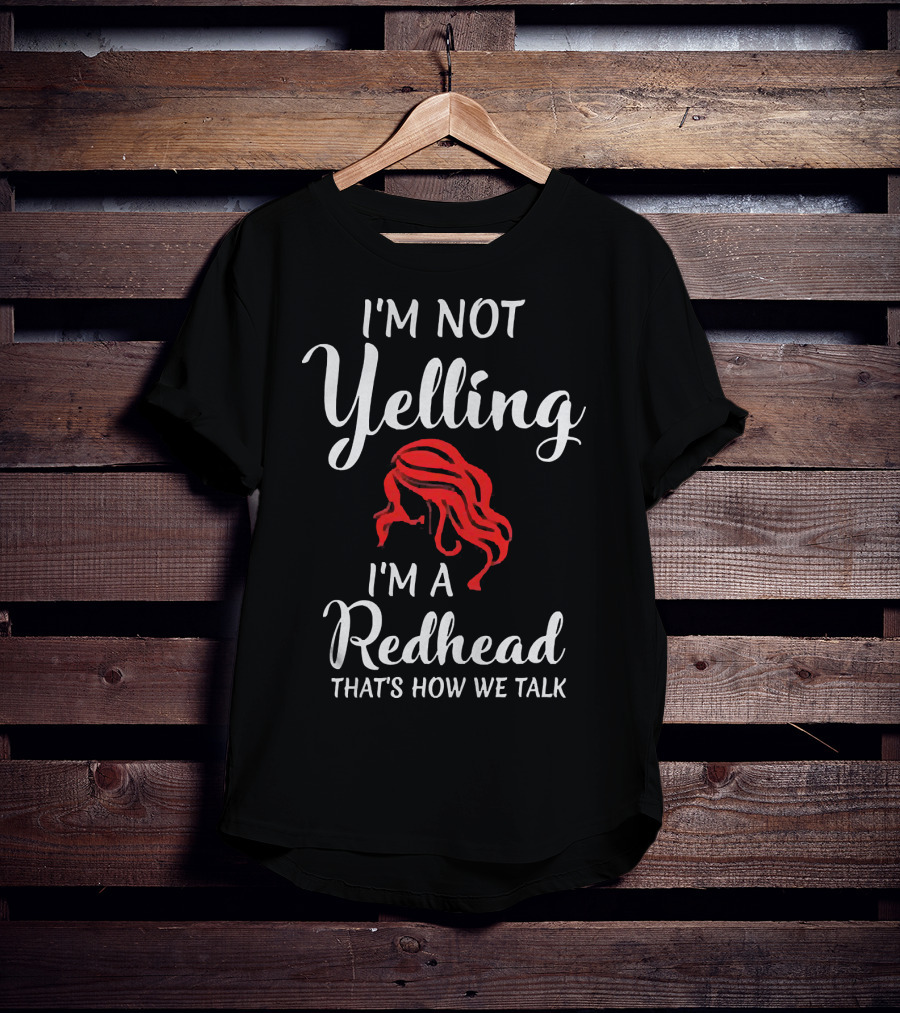 I'm Not Yelling I'm A Redhead That's How We Talk T-Shirt