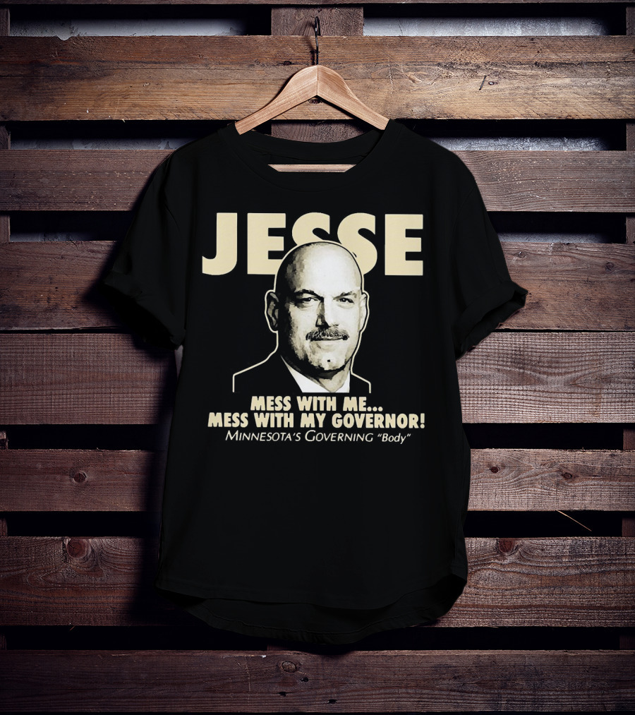 Jesse Mess With Me Mess With My Governor Minnesota's Governing Body T-Shirt