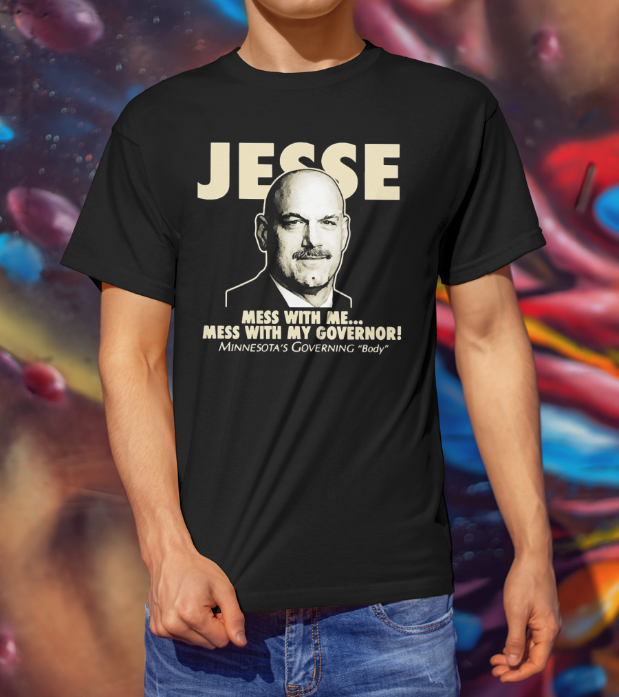 Jesse Mess With Me Mess With My Governor Minnesota's Governing Body T-Shirt