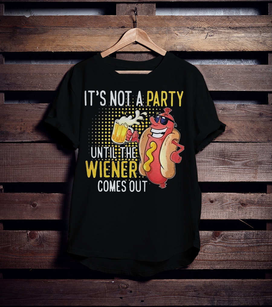 It's Not A Party Until The Wiener Comes Out With Sunglasses And Beer Mug T-Shirt