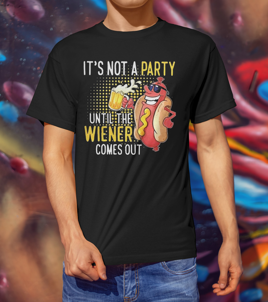 It's Not A Party Until The Wiener Comes Out With Sunglasses And Beer Mug T-Shirt