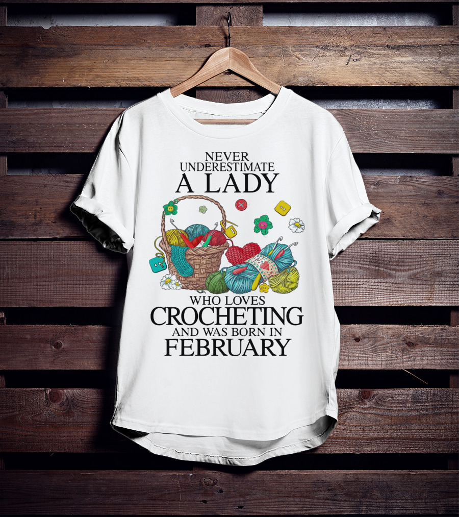 Never Underestimate A Lady Born In February Who Loves Crocheting With Colorful Yarn And Basket T-Shirt