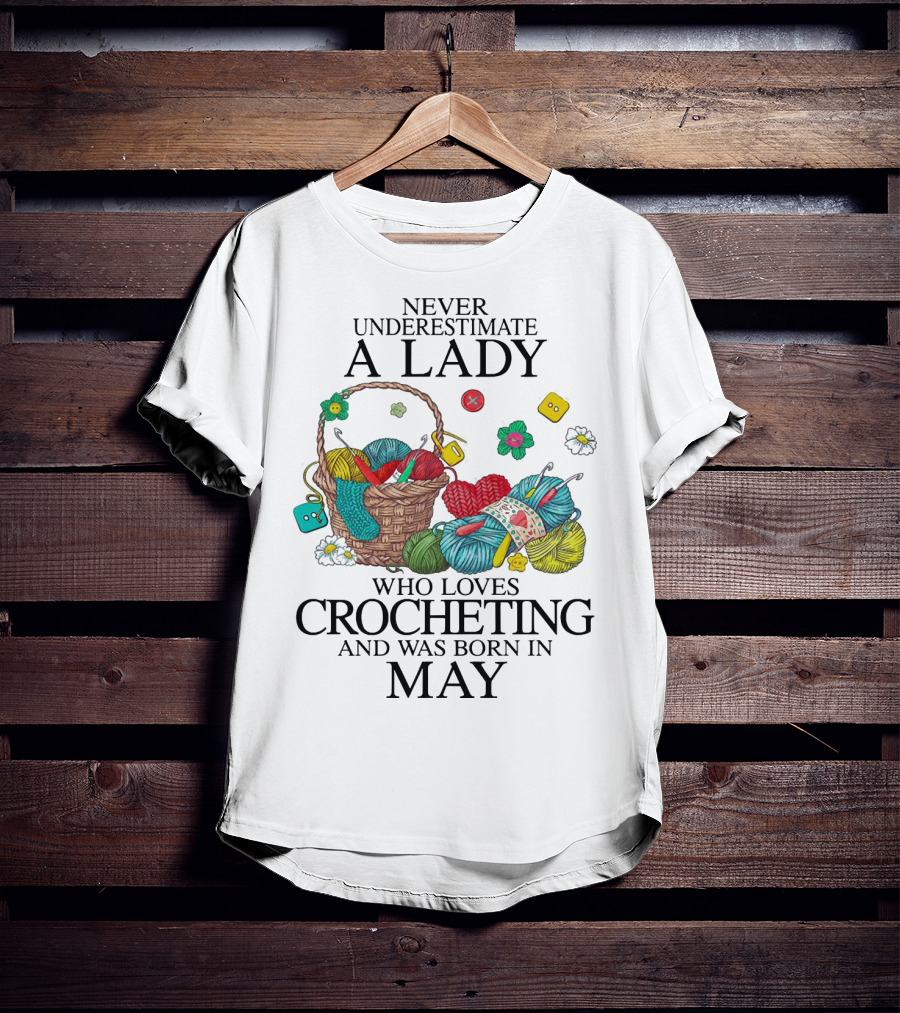 Never Underestimate A Lady Born In May Who Loves Crocheting With Yarn And Buttons T-Shirt