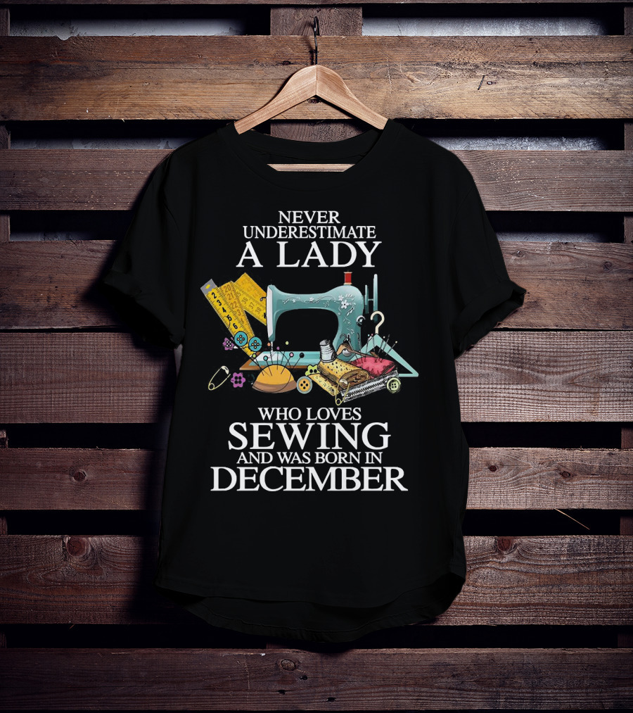 Never Underestimate A December Born Lady Who Loves Sewing T-Shirt