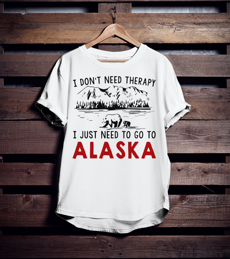 I Don't Need Therapy I Just Need To Go To Alaska Mountain Bear Scene T-Shirt