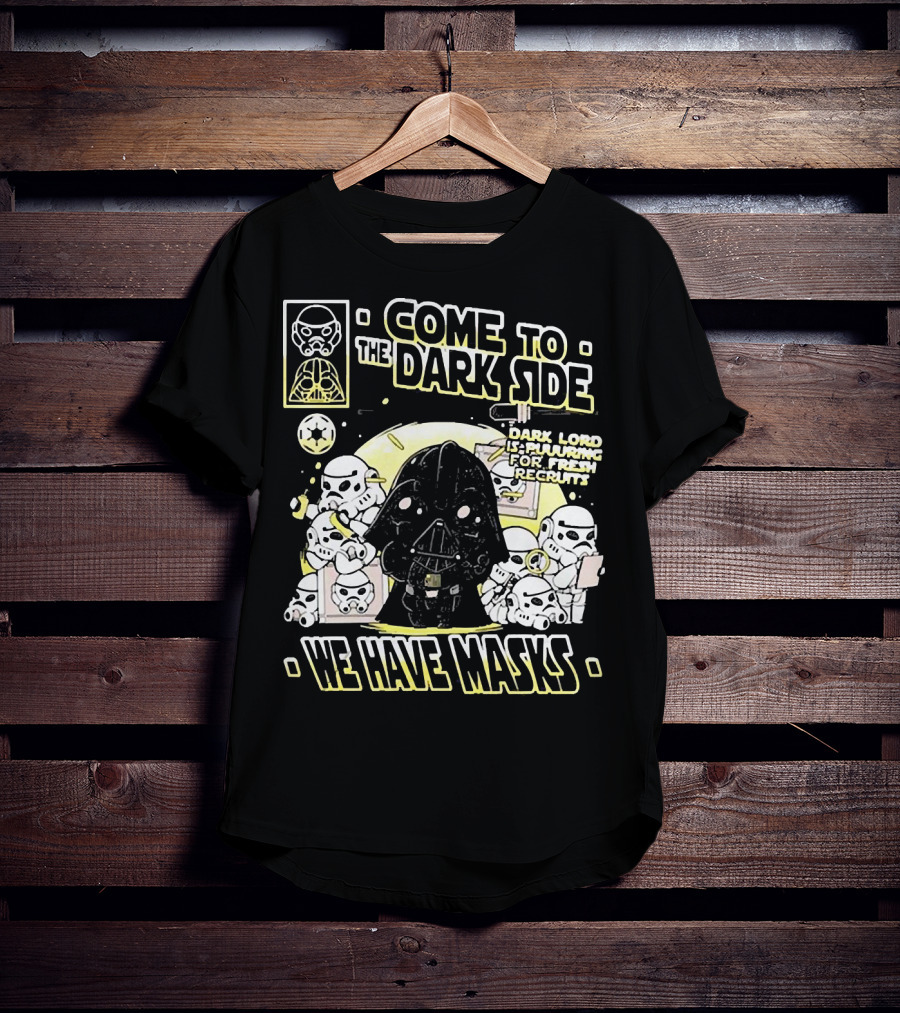 Come To The Dark Side We Have Masks Dark Lord Is Recruiting For Fresh Recruits T-Shirt