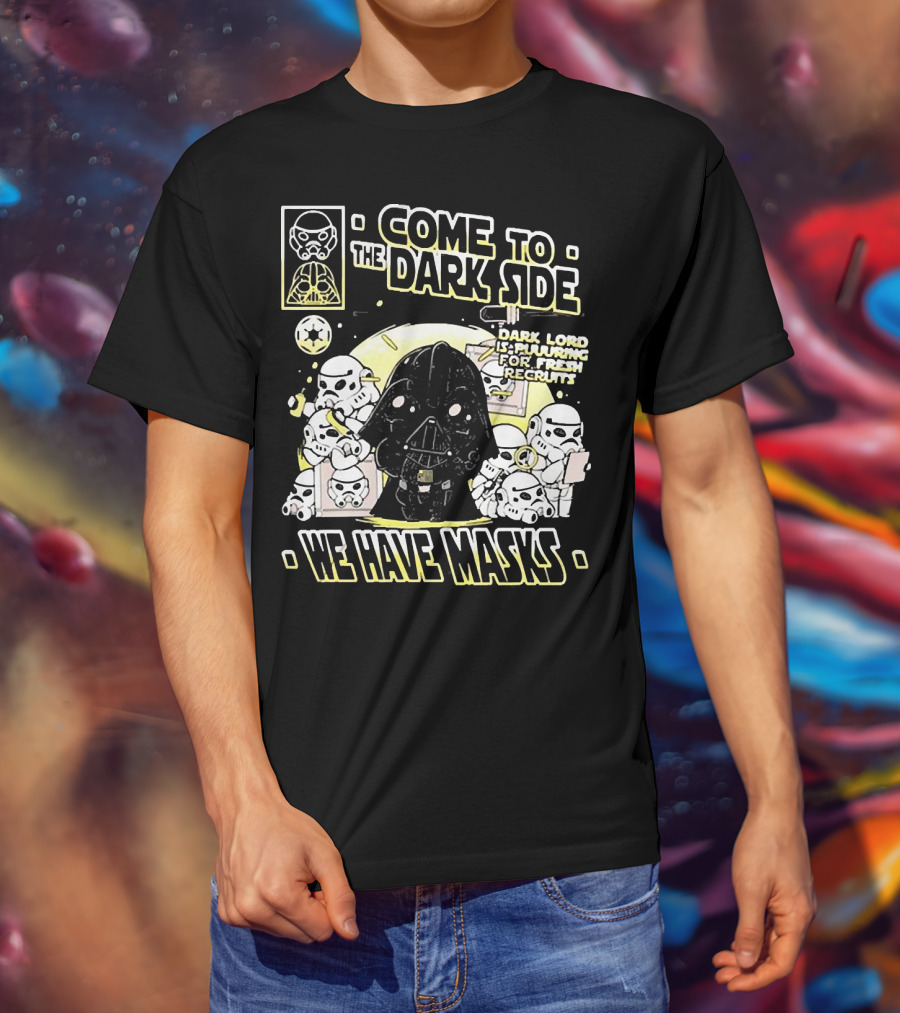 Come To The Dark Side We Have Masks Dark Lord Is Recruiting For Fresh Recruits T-Shirt