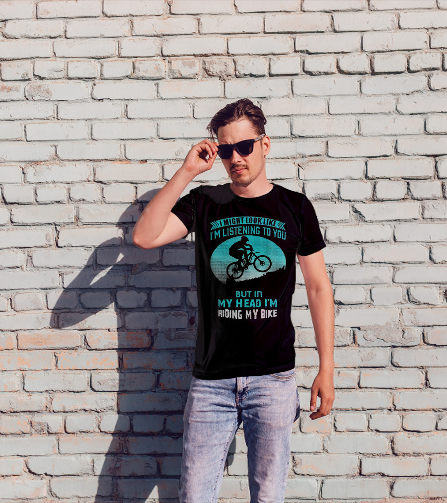 I Might Look Like I'm Listening To You But In My Head I'm Riding My Bike T-Shirt