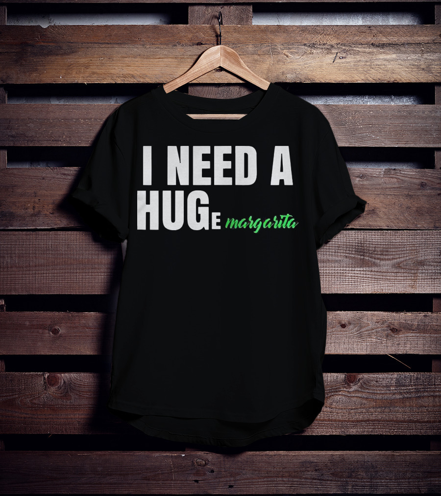 I Need A Hug Margarita T-Shirt